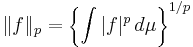 \|f\|_p = \left\{\int |f|^p\,d\mu\right\}^{1/p}