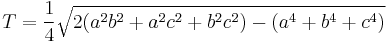  T =  \frac{1}{4} \sqrt{2(a^2b^2%2Ba^2c^2%2Bb^2c^2)-(a^4%2Bb^4%2Bc^4)}