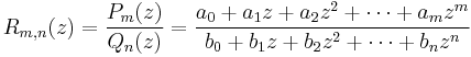 
R_{m,n}(z) = \frac{P_m(z)}{Q_n(z)} = 
\frac{a_0 %2B a_1z %2B a_2z^2 %2B \cdots %2B a_mz^m}{b_0 %2B b_1z %2B b_2z^2 %2B \cdots %2B b_nz^n}
