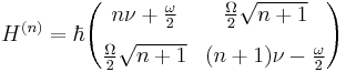 H^{(n)} = \hbar
\begin{pmatrix}
n \nu %2B\frac{\omega}{2} & \frac{\Omega}{2} \sqrt{n%2B1} \\[8pt]
\frac{\Omega}{2} \sqrt{n%2B1} & (n%2B1)\nu -\frac{\omega}{2}
\end{pmatrix}
