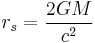 r_s = \frac{2GM}{c^2} \;