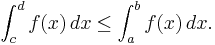  \int_c^d f(x) \, dx \leq \int_a^b f(x) \, dx. 