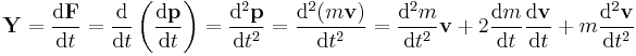 \mathbf{Y}=\frac{\mathrm{d}\mathbf{F}}{\mathrm{d}t}=\frac{\mathrm{d}}{\mathrm{d}t}\left(\frac{\mathrm{d}\mathbf{p}}{\mathrm{d}t}\right)=\frac{\mathrm{d}^2\mathbf{p}}{\mathrm{d}t^2}=\frac{\mathrm{d}^2(m\mathbf{v})}{\mathrm{d}t^2}=\frac{\mathrm{d}^2 m}{\mathrm{d}t^2}\mathbf{v}%2B2\frac{\mathrm{d}m}{\mathrm{d}t}\frac{\mathrm{d}\mathbf{v}}{\mathrm{d}t}%2Bm\frac{\mathrm{d}^2\mathbf{v}}{\mathrm{d}t^2}