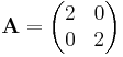 \mathbf{A}=\begin{pmatrix}2 & 0\\ 0 & 2\end{pmatrix}