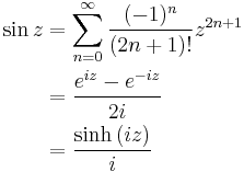 \begin{align}
\sin z & = \sum_{n=0}^\infty \frac{(-1)^{n}}{(2n%2B1)!}z^{2n%2B1} \\
& = \frac{e^{i z} - e^{-i z}}{2i}\, \\
& = \frac{\sinh \left( i z\right) }{i}
\end{align}