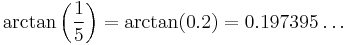 \arctan\left(\frac{1}{5}\right) = \arctan(0.2) = 0.197395\dots 