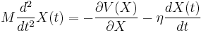  M \frac{d^2}{dt^2} X(t) = - \frac{\partial V(X)}{\partial X} - \eta \frac{d X(t)}{d t} 