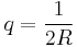 q=\frac{1}{2R}