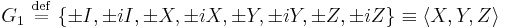 G_1 \ \stackrel{\mathrm{def}}{=}\   \{\pm I,\pm iI,\pm X,\pm iX,\pm Y,\pm iY,\pm Z,\pm iZ\} \equiv \langle X, Y, Z \rangle