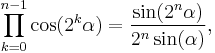  \prod_{k=0}^{n-1} \cos(2^k \alpha)=\frac{\sin(2^n \alpha)}{2^n \sin(\alpha)}, 