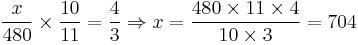 \frac{x}{480}\times \frac{10}{11}=\frac{4}{3}\Rightarrow x=\frac{480\times 11\times 4}{10\times 3}=704