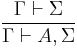 \frac{\Gamma \vdash \Sigma}{\Gamma \vdash A, \Sigma}