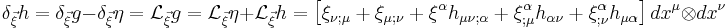 \delta_{\vec{\xi}}h=\delta_{\vec{\xi}}g-\delta_{\vec{\xi}}\eta=\mathcal{L}_{\vec{\xi}}g=\mathcal{L}_{\vec{\xi}}\eta%2B\mathcal{L}_{\vec{\xi}}h=     
\left[\xi_{\nu;\mu} %2B \xi_{\mu;\nu} %2B \xi^\alpha h_{\mu\nu;\alpha} %2B \xi^\alpha_{;\mu} h_{\alpha\nu} %2B  \xi^\alpha_{;\nu} h_{\mu\alpha}\right]dx^\mu \otimes dx^\nu