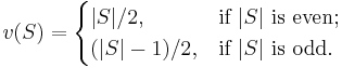 v(S) = \begin{cases} |S|/2, & \mbox{if }|S|\mbox{ is even}; \\ (|S|-1)/2, & \mbox{if }|S|\mbox{ is odd}. \end{cases}