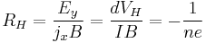 R_H =\frac{E_y}{j_xB}= \frac{dV_H}{IB}=-\frac{1}{ne}