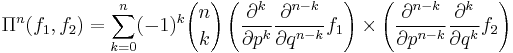 \Pi^n(f_1,f_2)=  \sum_{k=0}^n (-1)^k {n \choose k}
\left(
\frac{\partial^k }{\partial p^k} 
\frac{\partial^{n-k}}{\partial q^{n-k}} f_1
\right) \times \left( 
\frac{\partial^{n-k} }{\partial p^{n-k}}
\frac{\partial^k}{\partial q^k} f_2
\right) 