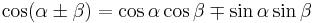 \cos(\alpha \pm \beta) = \cos \alpha \cos \beta \mp \sin \alpha \sin \beta\,