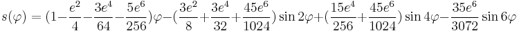 
s(\varphi)  =  (1-\frac{e^{2}}{4}-\frac{3e^{4}}{64}-\frac{5e^{6}}{256})\varphi-(\frac{3e^{2}}{8}%2B\frac{3e^{4}}{32}%2B
\frac{45e^{6}}{1024})\sin2\varphi
  %2B  (\frac{15e^{4}}{256}%2B\frac{45e^{6}}{1024})\sin4\varphi-\frac{35e^{6}}{3072}\sin6\varphi
