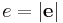 e= \left | \mathbf{e} \right |