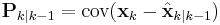 \textbf{P}_{k|k-1} = \textrm{cov}(\textbf{x}_k - \hat{\textbf{x}}_{k|k-1})