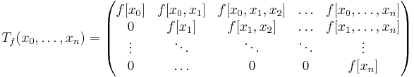 T_f(x_0,\dots,x_n)=
\begin{pmatrix}
f[x_0] & f[x_0,x_1] & f[x_0,x_1,x_2] & \ldots & f[x_0,\dots,x_n] \\
0 & f[x_1] & f[x_1,x_2] & \ldots & f[x_1,\dots,x_n] \\
\vdots & \ddots & \ddots & \ddots & \vdots \\
0 & \ldots & 0 & 0 & f[x_n]
\end{pmatrix}