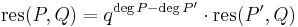 \mathrm{res}(P,Q) = q^{\deg P - \deg P'} \cdot \mathrm{res}(P',Q)