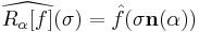 
\widehat{R_{\alpha}[f]}(\sigma)=\hat{f}(\sigma\mathbf{n}(\alpha))
