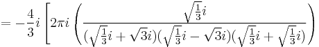  = -{4\over 3}i \left[ 2\pi i \left( { \sqrt{1\over 3}i \over (\sqrt{1\over 3}i%2B\sqrt{3}i)(\sqrt{1\over 3}i-\sqrt{3}i)(\sqrt{1\over 3}i%2B\sqrt{1\over 3}i)} \right) \right.