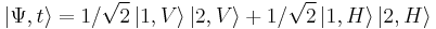  \left|\Psi,t\right\rang = 1/\sqrt{2}\left|1,V\right\rang \left|2,V\right\rang %2B 1/\sqrt{2}\left|1,H\right\rang \left|2,H\right\rang 