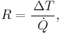 \big. R = \frac{\, \Delta T}{\dot{Q}}, \quad