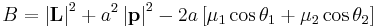 
B = \left| \mathbf{L} \right|^{2} %2B  a^{2} \left| \mathbf{p} \right|^{2} 
-2a \left[\mu_{1} \cos \theta_{1} %2B \mu_{2} \cos \theta_{2} \right]
