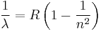  {1 \over \lambda} = R \left( 1 - {1 \over n^2} \right) 