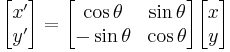 
\begin{bmatrix} x' \\ y' \end{bmatrix} = \begin{bmatrix} \cos \theta &  \sin\theta \\ -\sin \theta & \cos \theta \end{bmatrix} \begin{bmatrix} x \\ y \end{bmatrix}
