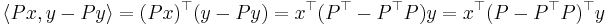  \langle Px, y-Py \rangle = (Px)^\top (y-Py) = x^\top (P^\top-P^\top P) y=x^\top(P-P^\top P)^\top y\,