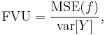  \text{FVU} = \frac{\text{MSE}(f)}{\text{var}[Y]},