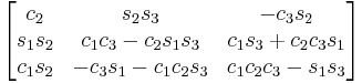 \begin{bmatrix}
 c_2 & s_2 s_3 & - c_3 s_2 \\
 s_1 s_2 & c_1 c_3 - c_2 s_1 s_3 & c_1 s_3 %2B c_2 c_3 s_1 \\
 c_1 s_2 &  - c_3 s_1 - c_1 c_2 s_3 & c_1 c_2 c_3 - s_1 s_3 
\end{bmatrix}