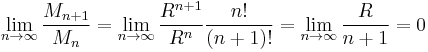 \lim_{n \to \infty}\frac{M_{n%2B1}}{M_n}=\lim_{n \to \infty}\frac{R^{n%2B1}}{R^n}\frac{n!}{(n%2B1)!}=\lim_{n \to \infty}\frac{R}{n%2B1}=0