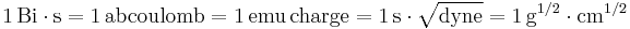 \mathrm{1\,Bi\cdot s = 1\,abcoulomb = 1\,emu\, charge= 1\,s\cdot\sqrt{dyne}=1\,g^{1/2} \cdot cm^{1/2}}