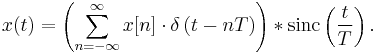  x(t) = \left( \sum_{n=-\infty}^{\infty} x[n]\cdot \delta \left( t - nT \right) \right) * 
{\rm sinc}\left(\frac{t}{T}\right). 