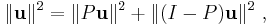 \| \mathbf u\|^2= \| P \mathbf u\|^2%2B\| (I-P)\mathbf u\|^2 \ ,