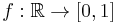 f: \mathbb{R} \rightarrow [0,1]