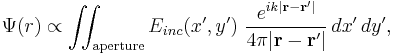 \Psi(r)\propto \int\!\!\!\int_\mathrm{aperture} E_{inc}(x',y')~ \frac{e^{ik | \bold r - \bold r'|}}{4 \pi | \bold r - \bold r' |} \,dx'\, dy',