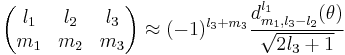 
\begin{pmatrix}
  l_1 & l_2 & l_3\\
  m_1 & m_2 & m_3
\end{pmatrix}
 \approx (-1)^{l_3%2Bm_3} \frac{ d^{l_1}_{m_1, l_3-l_2}(\theta)}{\sqrt{2l_3%2B1}}
