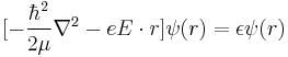 [-{\hbar^2 \over 2\mu} \nabla^2 - eE \cdot r ] \psi(r) = \epsilon \psi(r)