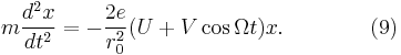  m\frac {d^2x}{dt^2} = - \frac {2e}{r_0^2} \big( U %2B V\cos \Omega t \big) x . \qquad\qquad (9) \!