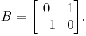  B = \begin{bmatrix} 0 & 1 \\ -1 & 0 \end{bmatrix}. 