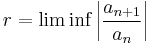 r = \lim\inf \left|\frac{a_{n%2B1}}{a_n}\right|