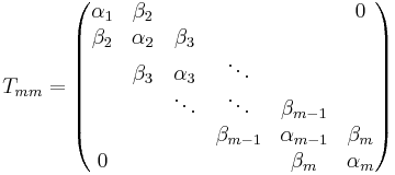 T_{mm} = \begin{pmatrix}
\alpha_1 & \beta_2  &          &             &              & 0 \\
\beta_2  & \alpha_2 & \beta_3  &             &              & \\
         & \beta_3  & \alpha_3 & \ddots      &              & \\
         &          & \ddots   & \ddots      & \beta_{m-1}  & \\
         &          &          & \beta_{m-1} & \alpha_{m-1} & \beta_m \\
0        &          &          &             & \beta_m      & \alpha_m \\
\end{pmatrix}