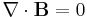  \nabla \cdot \mathbf{B} = 0 \,