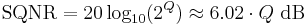 \mathrm{SQNR} = 20 \log_{10}(2^Q) \approx 6.02 \cdot Q\ \mathrm{dB} \,\!